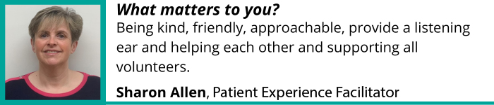 "Being kind, friendly, approachable, provide a listening ear" - Sharon Allen, Patient Experience Coordinator