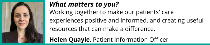 "Working together to make our patients' care experiences positive and informed." - Helen Quayle, Patient Information Officer