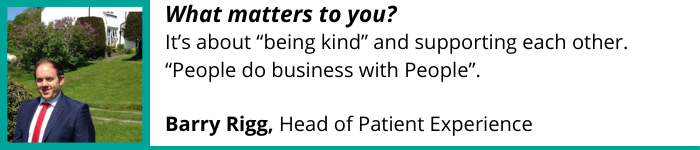 "It’s about being kind and supporting each other. People do business with People." - Barry Rigg, Head of Patient Experience