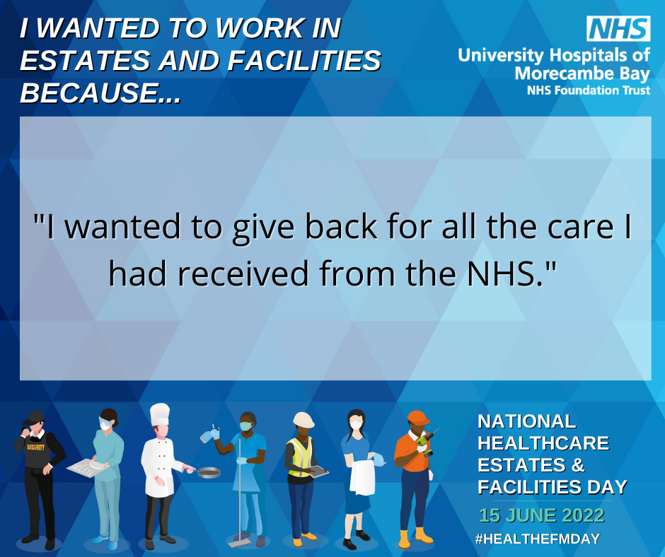 I wanted to work in estates and facilities because "I wanted to give back for all the care I had received from the NHS."